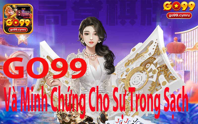 Go99 Và Minh Chứng Cho Sự Trong Sạch