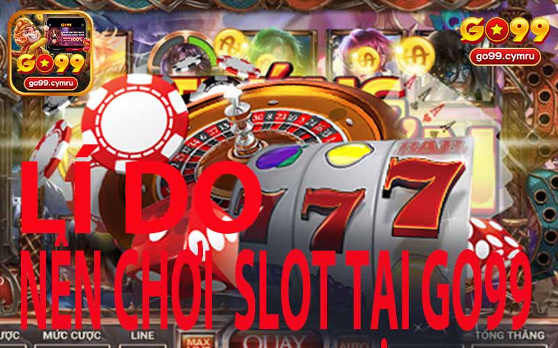 Lí Do Nên Chơi Slot Game Tại Go99