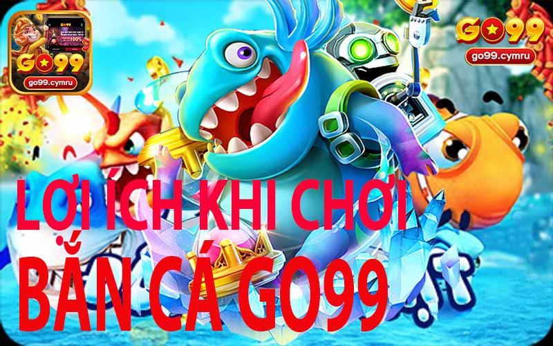 Lợi Ích Khi Chơi Bắn Cá Go99