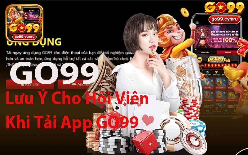 Lưu Ý Cho Hội Viên Khi Tải App Go99