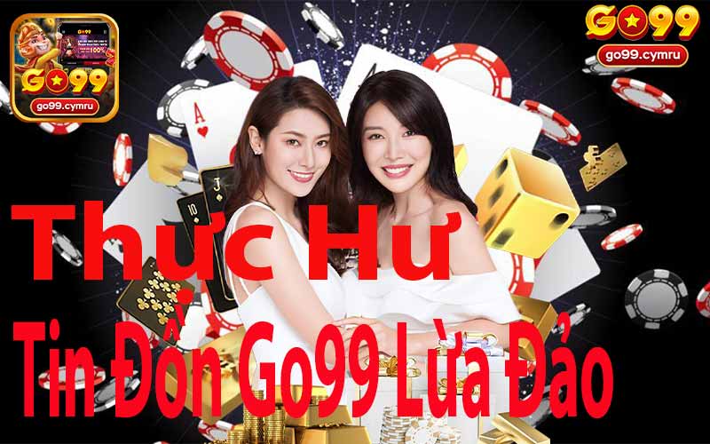 Thực Hư Tin Đồn Go99 Lừa Đảo